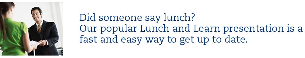 Did someone say lunch? Our popular Lunch and Learn presentation is a fast and easy way to get up to date.